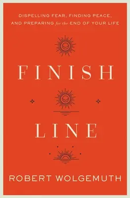 Cieľová rovinka: Vydajte sa na cestu, ktorá vás čaká na konci vášho života: ako postaviť konečnú stanicu? - Finish Line: Dispelling Fear, Finding Peace, and Preparing for the End of Your Life