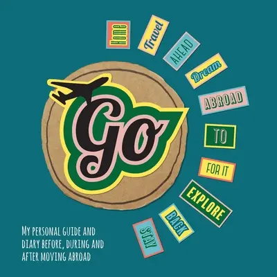 Choď! Môj osobný sprievodca a denník pred, počas a po presťahovaní sa do zahraničia - Go!: My Personal Guide and Diary Before, During and After Moving Abroad