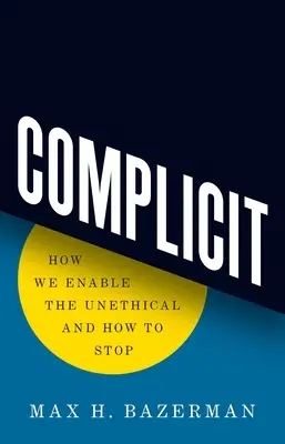 Complicit: Ako umožňujeme neetické konanie a ako ho zastaviť - Complicit: How We Enable the Unethical and How to Stop