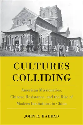 Stret kultúr: Americkí misionári, čínsky odpor a vznik moderných inštitúcií v Číne - Cultures Colliding: American Missionaries, Chinese Resistance, and the Rise of Modern Institutions in China