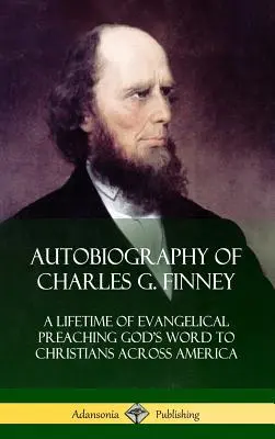 Autobiografia Charlesa G. Finneyho: Celoživotné evanjelické kázanie Božieho slova kresťanom v celej Amerike (tvrdý obal) - Autobiography of Charles G. Finney: A Lifetime of Evangelical Preaching God's Word to Christians Across America (Hardcover)