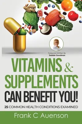 Vitamíny a výživové doplnky môžu byť pre vás prospešné! Skúmanie 25 bežných zdravotných stavov - Vitamins & Supplements Can Benefit YOU! 25 Common Health Conditions Examined