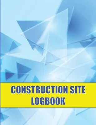 Stavebný denník: Stavebný denník na zaznamenávanie pracovných síl, úloh, harmonogramov a m - Construction Site Logbook: Perfect for Foremen, Construction Site Managers Construction Daily Tracker to Record Workforce, Tasks, Schedules and M