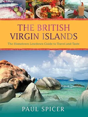 Britské Panenské ostrovy: Rodný sprievodca cestovaním a chuťou - The British Virgin Islands: The Hometown Lowdown Guide to Travel and Taste