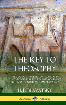 Kľúč k teozofii: Klasická úvodná príručka k Teozofickej spoločnosti a hnutiu od jej spoluzakladateľky madam Blavatskej (Hardcove - The Key to Theosophy: The Classic Introductory Manual to the Theosophical Society and Movement by Its Co-Founder, Madame Blavatsky (Hardcove