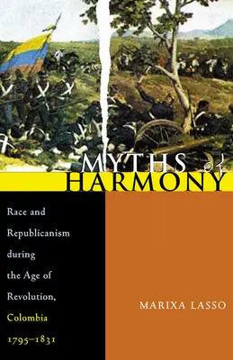 Mýty o harmónii: Mýty o rasách a republikánstve v období revolúcie v Kolumbii v rokoch 1795 - 1831 - Myths of Harmony: Race and Republicanism During the Age of Revolution, Colombia, 1795-1831