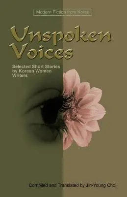Nevyslovené hlasy: Vybrané poviedky kórejských spisovateliek - Unspoken Voices: Selected Short Stories by Korean Women Writers
