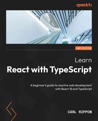 Naučte sa React s TypeScriptom - druhé vydanie: Príručka pre začiatočníkov o reaktívnom vývoji webových stránok pomocou React 18 a TypeScript - Learn React with TypeScript - Second Edition: A beginner's guide to reactive web development with React 18 and TypeScript