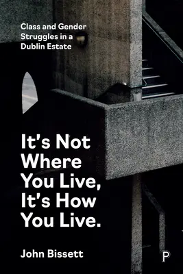 Nie je dôležité, kde žiješ, ale ako žiješ: Triedne a rodové boje na dublinskom sídlisku - It's Not Where You Live, It's How You Live: Class and Gender Struggles in a Dublin Estate