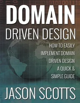 Domain Driven Design: Ako ľahko implementovať Domain Driven Design - rýchly a jednoduchý sprievodca - Domain Driven Design: How to Easily Implement Domain Driven Design - A Quick & Simple Guide