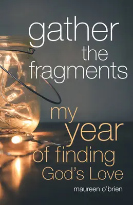Zhromaždiť úlomky: Môj rok hľadania Božej lásky - Gather the Fragments: My Year of Finding God's Love