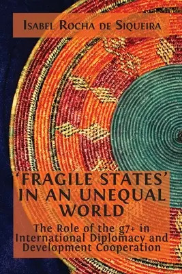 Krehké štáty v nerovnom svete: Úloha g7+ v medzinárodnej diplomacii a rozvojovej spolupráci - 'Fragile States' in an Unequal World: The Role of the g7+ in International Diplomacy and Development Cooperation