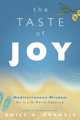 Chuť radosti: Stredomorská múdrosť pre život, ktorý stojí za to vychutnať - The Taste of Joy: Mediterranean Wisdom for a Life Worth Savoring