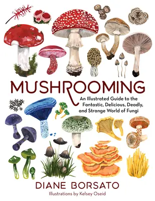 Hubárčenie: Ilustrovaný sprievodca fantastickým, chutným, smrteľným a zvláštnym svetom húb - Mushrooming: An Illustrated Guide to the Fantastic, Delicious, Deadly, and Strange World of Fungi