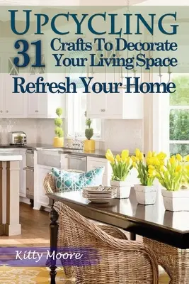 Upcycling: (3. vydanie): 31 remesiel, ktorými si vyzdobíte svoj obytný priestor a osviežite svoj domov - Upcycling: 31 Crafts to Decorate Your Living Space & Refresh Your Home (3rd Edition)