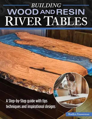 Stavba stolov z dreva a živice v riečnom štýle: Vydanie: Stolové dosky: Sprievodca krok za krokom s tipmi, technikami a inšpiratívnymi návrhmi - Building Wood and Resin River-Style Tables: A Step-By-Step Guide with Tips, Techniques, and Inspirational Designs