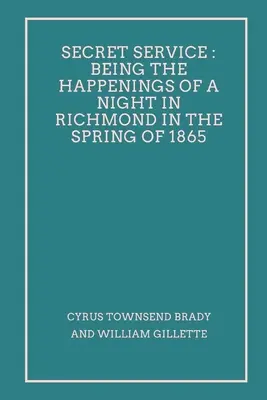 Tajná služba: Príbehy z jednej noci v Richmonde na jar roku 1865 - Secret Service: Being the Happenings of a Night in Richmond in the Spring of 1865