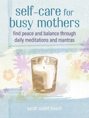 Starostlivosť o seba pre zaneprázdnené matky: Jednoduché kroky k nájdeniu pokoja a rovnováhy - Self-Care for Busy Mothers: Simple Steps to Find Peace and Balance