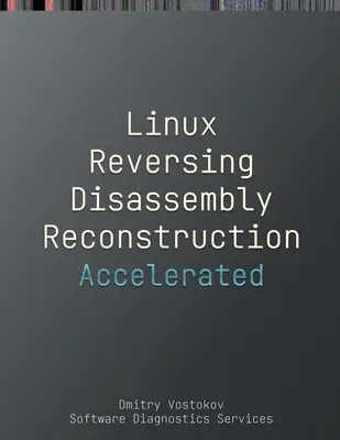 Zrýchlená demontáž, rekonštrukcia a reverzácia systému Linux: Prepis školiaceho kurzu a praktické cvičenia GDB so schémami pamäťových buniek: aktualizované vydanie - Accelerated Linux Disassembly, Reconstruction and Reversing: Training Course Transcript and GDB Practice Exercises with Memory Cell Diagrams