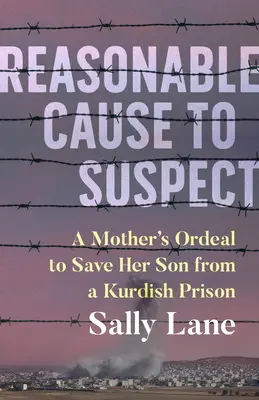 Dôvodné podozrenie: Matka sa snažila oslobodiť svojho syna z kurdského väzenia - Reasonable Cause to Suspect: A Mother's Ordeal to Free Her Son from a Kurdish Prison