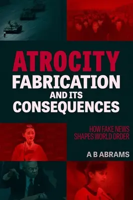 Atrocity Fabrication and Its Consequences (Zverstvá a ich dôsledky): Ako falošné správy formujú svetový poriadok - Atrocity Fabrication and Its Consequences: How Fake News Shapes World Order