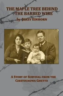 Javor za ostnatým drôtom - Príbeh o prežití z čenstochovského geta - The Maple Tree Behind the Barbed Wire - A Story of Survival from the Czestochowa Ghetto