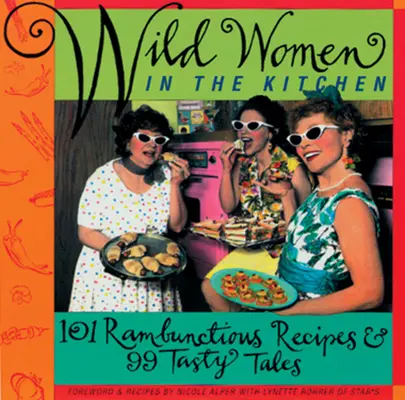 Divoké ženy v kuchyni: Buďte divokou ženou so 101 bujarými receptami a 99 chutnými príbehmi (Zábavná kuchárska kniha) - Wild Women in the Kitchen: Be a Wild Woman with 101 Rambunctious Recipes & 99 Tasty Tales (Funny Cookbook)