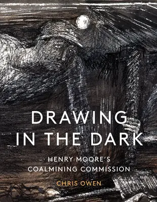 Kreslenie v tme: Uhoľná komisia Henryho Moora - Drawing in the Dark: Henry Moore's Coalmining Commission