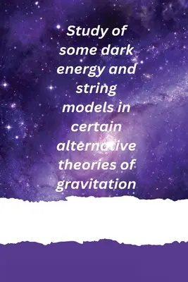 Štúdia niektorých modelov tmavej energie a strún v niektorých alternatívnych teóriách gravitácie - Study of some dark energy and string models in certain alternative theories of gravitation