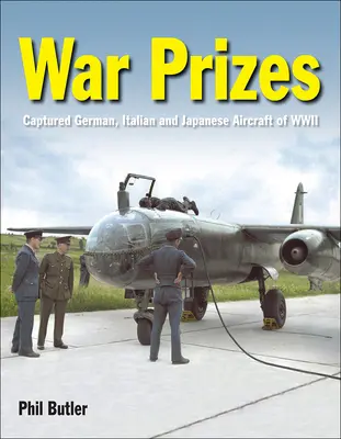 Vojnové ceny: Ukoristené nemecké, talianske a japonské lietadlá z druhej svetovej vojny - War Prizes: The Captured German, Italian and Japanese Aircraft of WWII