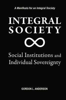 Integrálna spoločnosť: Spoločenské inštitúcie a individuálna suverenita - Integral Society: Social Institutions and Individual Sovereignty