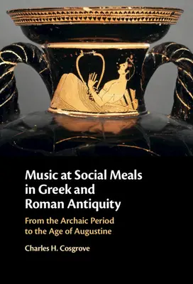 Hudba pri spoločenských jedlách v gréckej a rímskej antike: Od archaického obdobia po Augustína - Music at Social Meals in Greek and Roman Antiquity: From the Archaic Period to the Age of Augustine