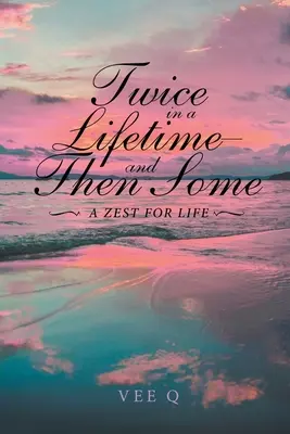 Dvakrát za život a potom ešte raz: A Zest for Life - Twice in a Lifetime, and Then Some: A Zest for Life