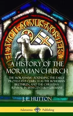 Dejiny moravskej cirkvi: Moravania - založenie ranej protestantskej cirkvi ako Českých bratov a kresťanská obroda v 18. storočí - A History of the Moravian Church: The Moravians - Founding the Early Protestant Church as the Bohemian Brethren, and the Christian Revival in 18th Cen