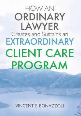 AKO OBYČAJNÝ PRÁVNIK vytvorí a udržiava EXTRAORDINÁRNY PROGRAM STAROSTLIVOSTI O KLIENTOV - HOW AN ORDINARY LAWYER Creates and Sustains an EXTRAORDINARY CLIENT CARE PROGRAM