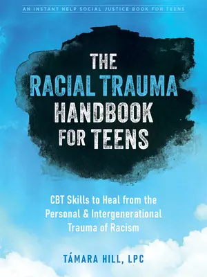 Príručka o rasovej traume pre dospievajúcich: CBT zručnosti na uzdravenie z osobnej a medzigeneračnej traumy z rasizmu - The Racial Trauma Handbook for Teens: CBT Skills to Heal from the Personal and Intergenerational Trauma of Racism