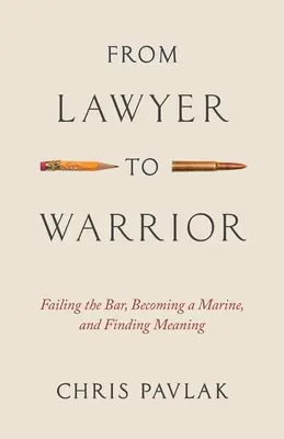 Z právnika bojovníkom: Vydanie: Neúspech v advokátskej komore, stať sa mariňákom a nájsť zmysel života - From Lawyer to Warrior: Failing the Bar, Becoming a Marine, and Finding Meaning