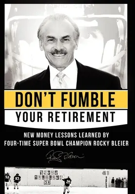 Nepreháňajte to s odchodom do dôchodku: Rocky Bleier: Nové lekcie o peniazoch, ktoré sa naučil štvornásobný víťaz Super Bowlu - Don't Fumble Your Retirement: New Money Lessons Learned by Four-Time Super Bowl Champion Rocky Bleier