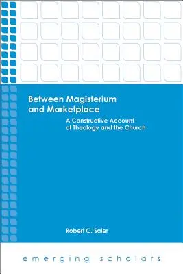 Medzi magistrátom a trhom: Konštruktívny účet teológie a cirkvi - Between Magisterium and Marketplace: A Constructive Account of Theology and the Church