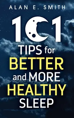 101 tipov pre lepší a zdravší spánok: Praktické rady pre pokojnejšie noci - 101 Tips for Better And More Healthy Sleep: Practical Advice for More Restful Nights