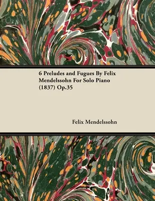 6 prelúdií a fúg Felixa Mendelssohna pre sólový klavír (1837) op. 35 - 6 Preludes and Fugues by Felix Mendelssohn for Solo Piano (1837) Op.35