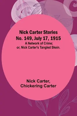 Príbehy Nicka Cartera č. 149, 17. júla 1915: Sieť zločinu; alebo, Zamotané vlákno Nicka Cartera. - Nick Carter Stories No. 149, July 17, 1915: A Network of Crime; or, Nick Carter's Tangled Skein.