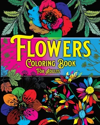 Kniha na vyfarbovanie kvetov pre dospelých: Krásne kvetinové vzory pre úľavu od stresu, relaxačné maľovanky - Flowers Coloring Book For Adults: Beautiful Flowers Designs for Stress Relief, Relaxation Coloring Pages