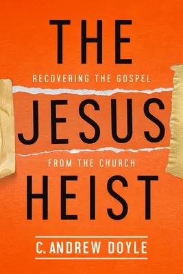 Ježišova lúpež: Znovuzískanie evanjelia z cirkvi - The Jesus Heist: Recovering the Gospel from the Church