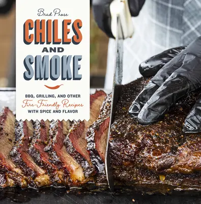 Čili a dym: a iné recepty vhodné na oheň s korením a chuťou - Chiles and Smoke: Bbq, Grilling, and Other Fire-Friendly Recipes with Spice and Flavor
