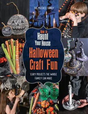 Ako strašiť vo svojom dome Halloween Craft Fun: Strašidelné projekty, ktoré môže robiť celá rodina - How to Haunt Your House Halloween Craft Fun: Scary Projects the Whole Family Can Make