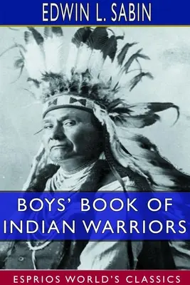 Chlapčenská kniha o indiánskych bojovníkoch a hrdinských indiánkach (Esprios Classics) - Boys' Book of Indian Warriors and Heroic Indian Women (Esprios Classics)