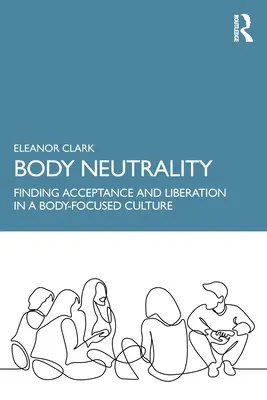 Neutralita tela: Hľadanie prijatia a oslobodenia v kultúre zameranej na telo - Body Neutrality: Finding Acceptance and Liberation in a Body-Focused Culture