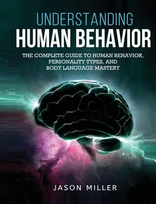 Pochopenie ľudského správania: Vyznanie reči tela: kompletný sprievodca ľudským správaním, typmi osobnosti a ovládaním reči tela - Understanding Human Behavior: The Complete Guide to Human Behavior, Personality Types, and Body Language Mastery