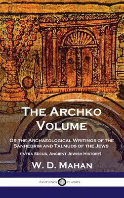 Archko Objem: (Intra Secus, Staroveké dejiny Židov) - Archko Volume: Or the Archaeological Writings of the Sanhedrim and Talmuds of the Jews (Intra Secus, Ancient Jewish History)